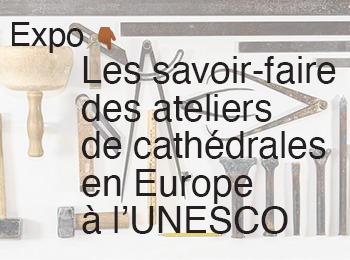 Visuel Exposition : Les savoir-faire des ateliers de cathédrales en Europe à l'UNESCO